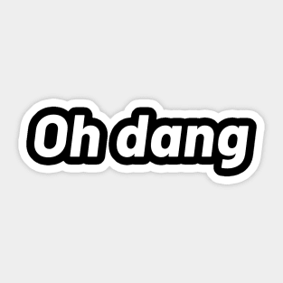 Oh Dang, Shirt That Says Oh Dang, Meme, Good Vibes, Chill Sticker